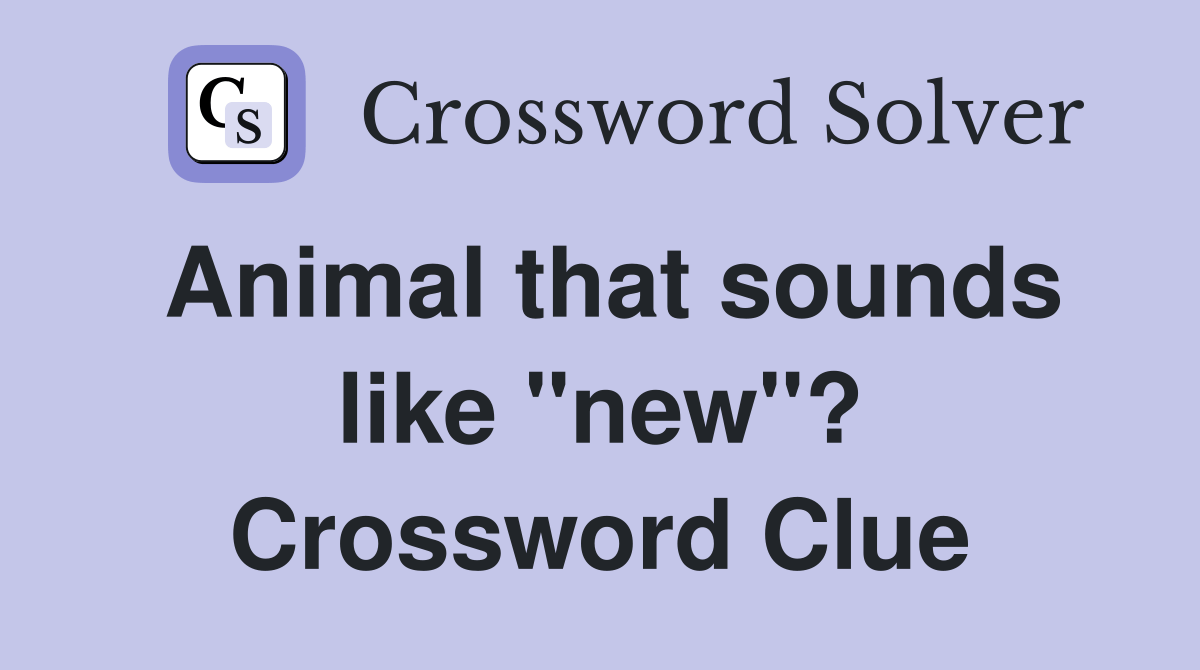 Animal that sounds like "new"? Crossword Clue Answers Crossword Solver